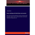 Patent soliciting and United States court practice: With remarks concerning specifications and claims, drawings, official examination, appeals, reissu