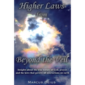 Higher Laws from Beyond the Veil: Insights about the true nature of God, prayer and the laws that govern all interactions on earth