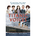 Titanic Voices: 63 Survivors Tell Their Extraordinary Stories