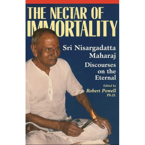The Nectar of Immortality: Sri Nisargadatta Maharaj Discourses on the Eternal