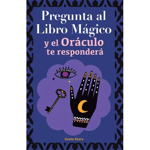 Pregunta al libro mágico y el Oráculo te responderá: Tu guía para tomar las decisiones correctas. Basado en el I Ching y la numerología. Oráculo del s