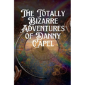 The Totally Bizarre Adventures of Danny Capel