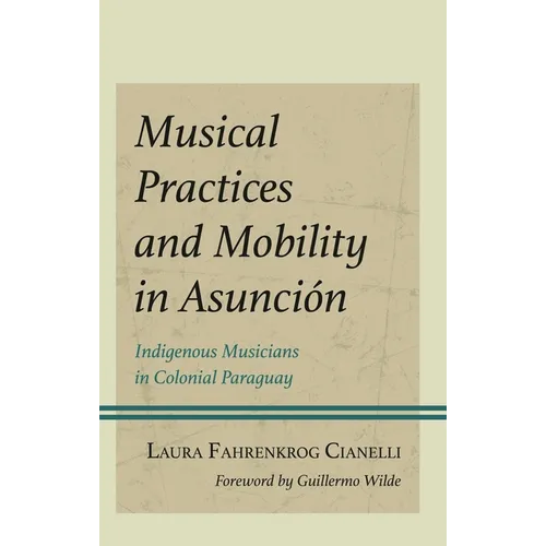 Musical Practices and Mobility in Asunción: Indigenous Musicians in Colonial Paraguay