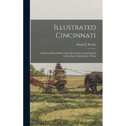 Illustrated Cincinnati: A Pictorial Hand-Book of the Queen City, Comprising Its Architecture, Manufacture, Trade