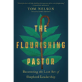 The Flourishing Pastor: Recovering the Lost Art of Shepherd Leadership