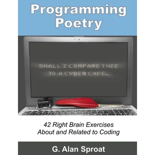 Programming Poetry: 42 Right Brain Exercises About and Related to Coding