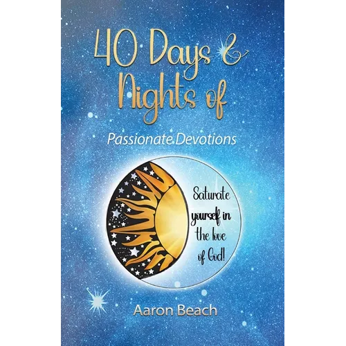 40 Days & Nights of Passionate Devotions: Saturate yourself in the love of God!