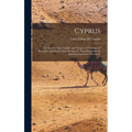 Cyprus: Its Ancient Cities, Tombs, and Temples: A Narrative of Researches and Excavations During Ten Years' Residence As American Consul in That Islan