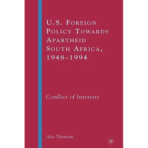 U.S. Foreign Policy Towards Apartheid South Africa, 1948-1994: Conflict of Interests