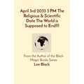 April 3rd 2033 3 PM The Religious & Scientific Date The World is Supposed to End!!!: From the Author of the Black Magic Books Series