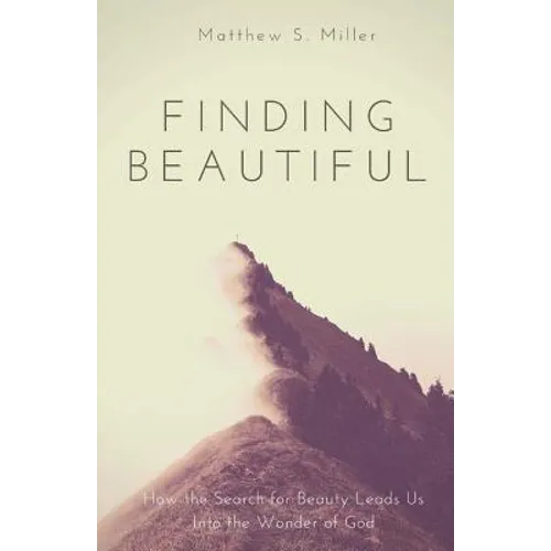 Finding Beautiful: How the Search for Beauty Leads Us into the Wonder of God