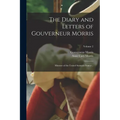 The Diary and Letters of Gouverneur Morris: Minister of the United States to France ..; Volume 2