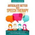 Articulate Better with Speech Therapy: 26 Effective Speech Therapy Strategies for Children and Adults to Articulate Better in 20 days