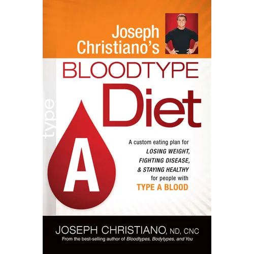 Joseph Christiano's Bloodtype Diet a: A Custom Eating Plan for Losing Weight, Fighting Disease & Staying Healthy for People with Type a Blood