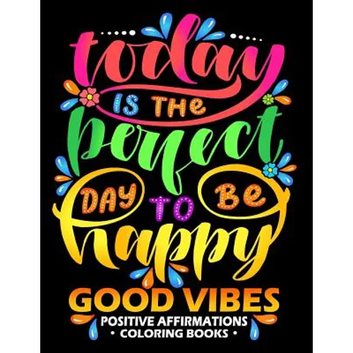 Good Vibes: Positive Affirmations Coloring books: Inspiration, Motivation and Good Vibes quotes to Color Good fo All ages