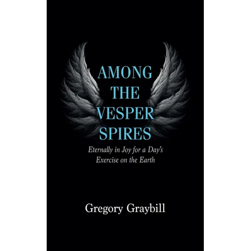 Among the Vesper Spires: Eternally in Joy for a Day's Exercise on the Earth