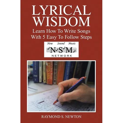 Lyrical Wisdom: Learn How to Write Songs with 5 Easy to Follow Steps