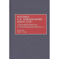 Notable U.S. Ambassadors Since 1775: A Biographical Dictionary