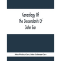 Genealogy Of The Descendants Of John Gar, Or More Particularly Of His Son, Andreas Gaar, Who Emigrated From Bavaria To America In 1732; With Portraits