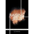 Raising Jesus: The Skeptic's Guide to Faith in the Resurrection