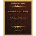 Woodstock or The Cavalier: The Works of Sir Walter Scott
