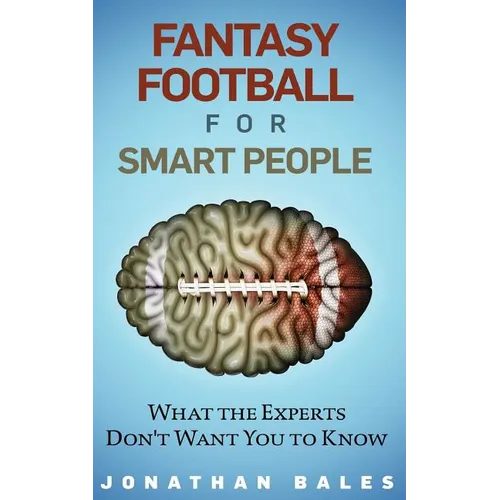 Fantasy Football for Smart People: What the Experts Don't Want You to Know
