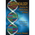 Biogenealogy: Decoding the Psychic Roots of Illness: Freedom from the Ancestral Origins of Disease