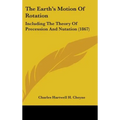 The Earth's Motion Of Rotation: Including The Theory Of Precession And Nutation (1867)