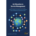 An Education in Service Management: A guide to building a successful service management career and delivering organisational success