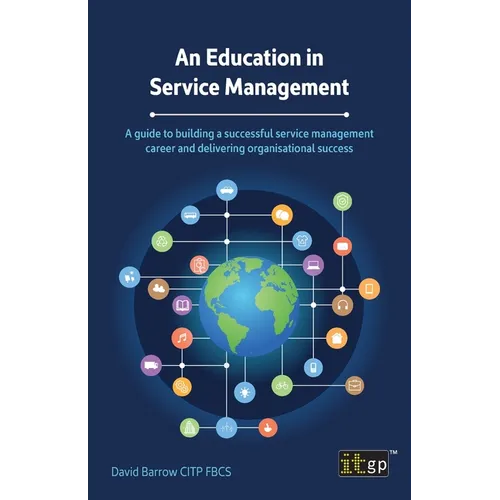 An Education in Service Management: A guide to building a successful service management career and delivering organisational success