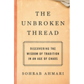 The Unbroken Thread: Discovering the Wisdom of Tradition in an Age of Chaos