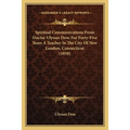 Spiritual Communications From Doctor Ulysses Dow, For Forty-Five Years A Teacher In The City Of New London, Connecticut (1858)