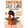 EMOTIONAL Self Care For Black WOMEN: A Powerful Program to Help You Raise Your Self-Esteem, Quiet Your Inner Critic, and Overcome Your Shame
