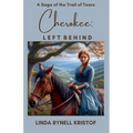 Cherokee: Left Behind A Saga of the Trail of Tears