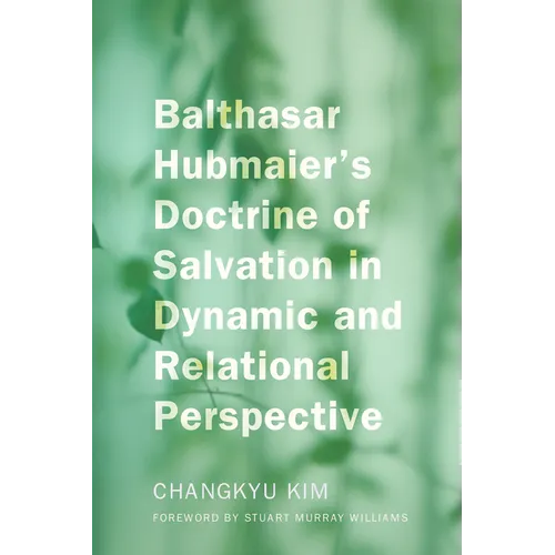 Balthasar Hubmaier's Doctrine of Salvation in Dynamic and Relational Perspective