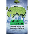 Vida eco-consciente: Tomar decisiones que beneficien a la Tierra