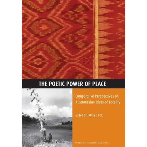 The Poetic Power of Place: Comparative Perspectives on Austronesian Ideas of Locality