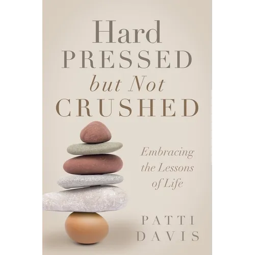 Hard Pressed but Not Crushed: Embracing the Lessons of Life