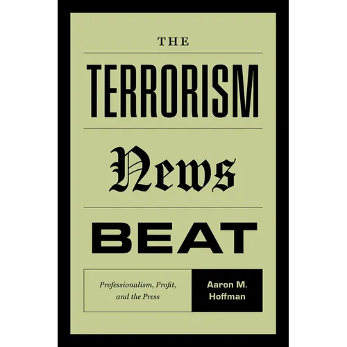 The Terrorism News Beat: Professionalism, Profit, and the Press