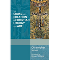 The Cross and Creation in Christian Liturgy and Art