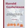 Harold Godwinson: The life, death, mythology, family, and legacy of King Harold, who died at Battle in 1066