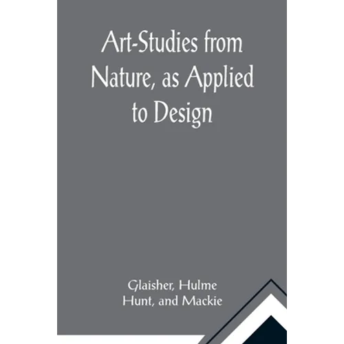 Art-Studies from Nature, as Applied to Design; For the use of architects, designers, and manufacturers