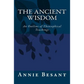 The Ancient Wisdom: An Outline of Theosophical Teachings