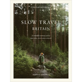 Slow Travel Britain: 22 Mindful Journeys Across England, Scotland and Wales