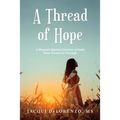 A Thread of Hope: A Woman's Spiritual Journey of Faith from Trauma to Triumph