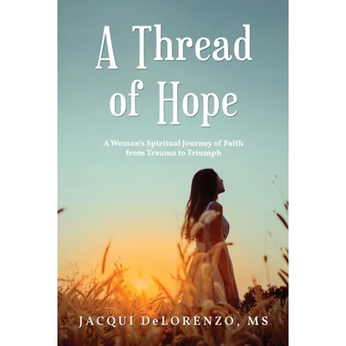A Thread of Hope: A Woman's Spiritual Journey of Faith from Trauma to Triumph