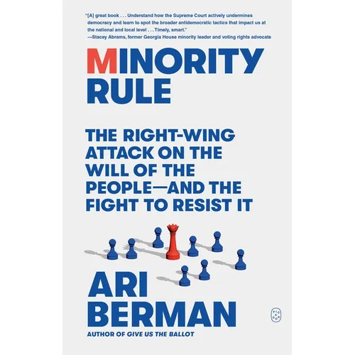 Minority Rule: The Right-Wing Attack on the Will of the People--And the Fight to Resist It
