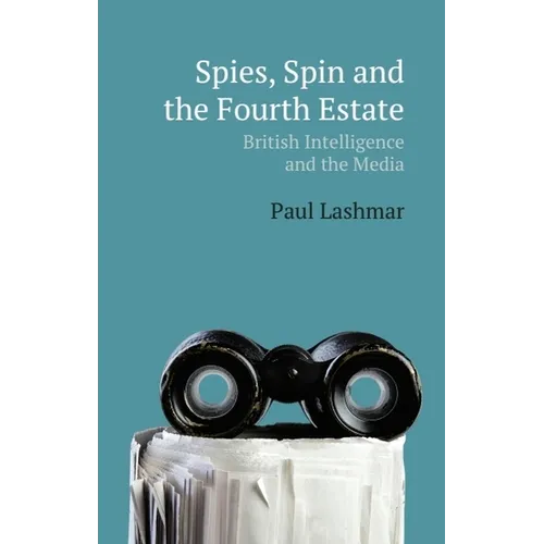 Spies, Spin and the Fourth Estate: British Intelligence and the Media