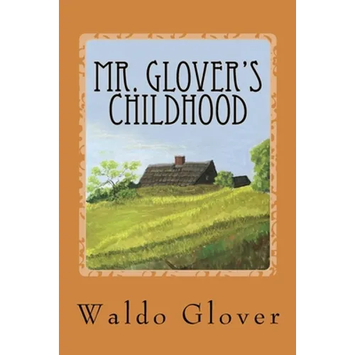 Mr. Glover's Childhood: How Vermont Rural Life in the 1880s and 1890s Looked to a Boy of That Era