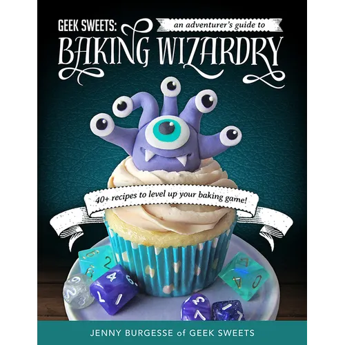 Geek Sweets: An Adventurer's Guide to the World of Baking Wizardry (Baking Book, Geek Cookbook, Cupcake Decorating, Sprinkles for Baking)